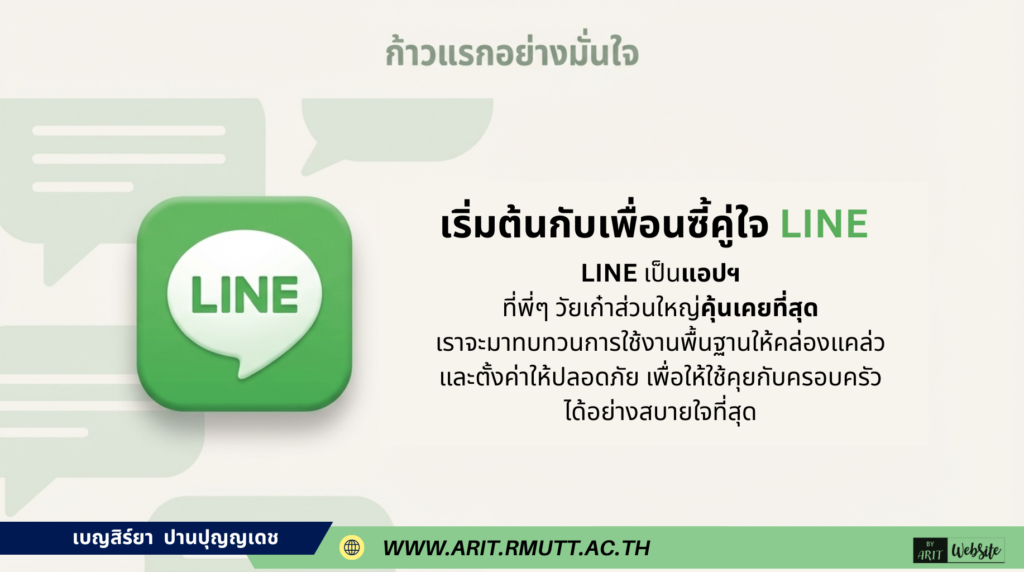 LINE: สื่อสารไว แต่ต้องเช็กให้ชัวร์ แอปพลิเคชัน LINE เป็นช่องทางหลักที่ผู้สูงอายุใช้คุยกับลูกหลานและเพื่อนฝูง สิ่งที่ต้องระวัง: ข่าวปลอม (Fake News) และลิงก์หลอกลวงที่ส่งต่อกันมา วิธีใช้ให้ปลอดภัย: "หยุด-คิด-ถาม": ก่อนกดส่งต่อข้อมูลสุขภาพหรือข่าวสาร ให้หยุดคิดก่อนว่าจริงหรือไม่ หรือถามลูกหลานเพื่อความแน่ใจ ไม่กดลิงก์แปลกปลอม: หากมีข้อความชวนให้กู้เงิน หรือแจกรางวัลจากคนที่ไม่รู้จัก ห้ามกดลิงก์เด็ดขาด เพิ่มเพื่อนเฉพาะคนรู้จัก: ไม่ควรตั้งค่ารับเพื่อนอัตโนมัติ เพื่อป้องกันมิจฉาชีพทักมาหลอกลวง